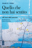 Quello che non hai sentito. 18 voci dal carcere