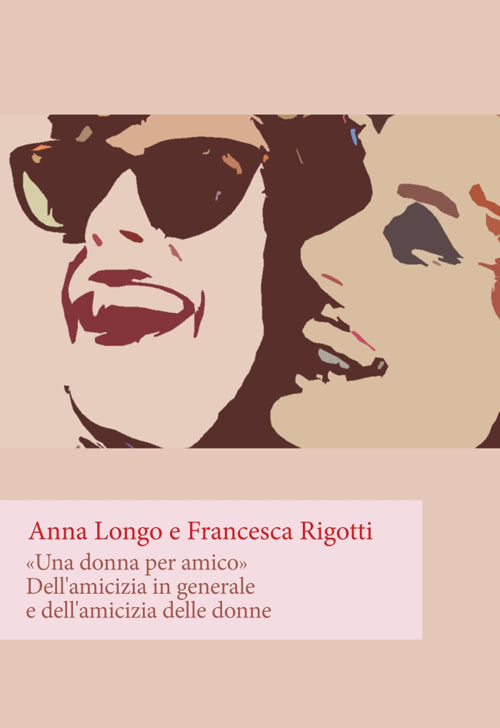 Cover of «Una donna per amico». Dell'amicizia in generale e dell'amicizia delle donne