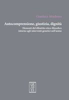 Autocomprensione, giustizia, dignit. Elementi del dibattito etico-filosofico intorno agli interventi genetici sull'uomo