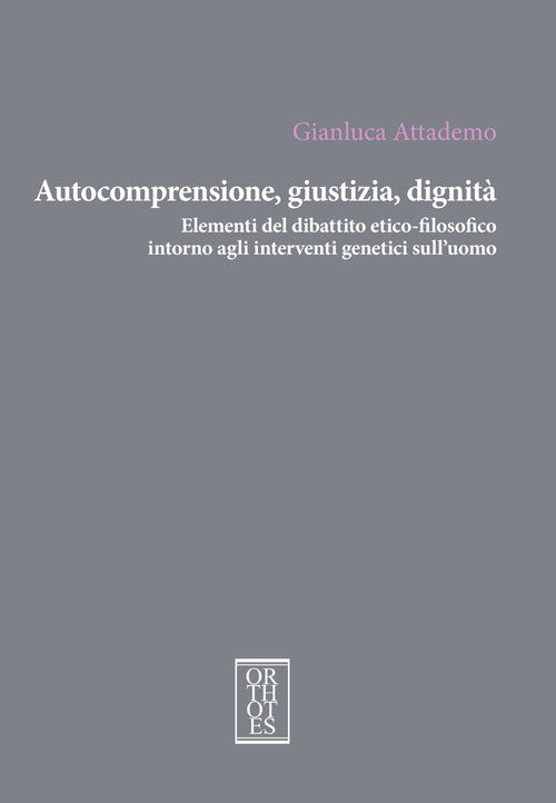 Autocomprensione, giustizia, dignit. Elementi del dibattito etico-filosofico intorno agli interventi genetici sull'uomo
