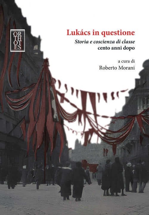 Lukacs in questione. Storia e coscienza di classe cento anni dopo
