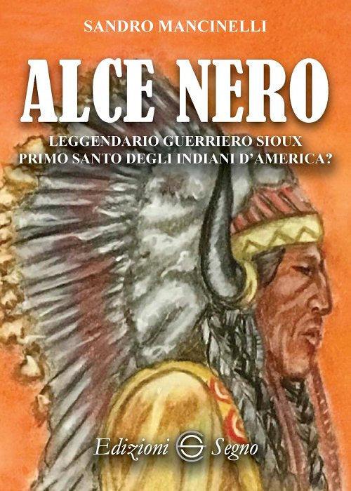 Cover of Alce Nero. Leggendario guerriero Sioux primo santo degli indiani d'America?