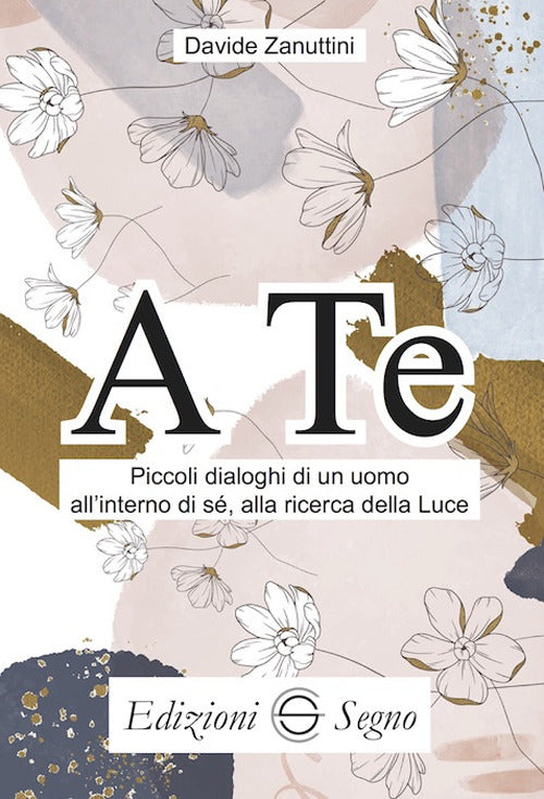 Cover of A te. Piccoli dialoghi di un uomo all'interno di sè, alla ricerca della luce