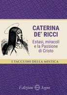 Caterina de’ Ricci. Estasi, miracoli e la Passione di Cristo
