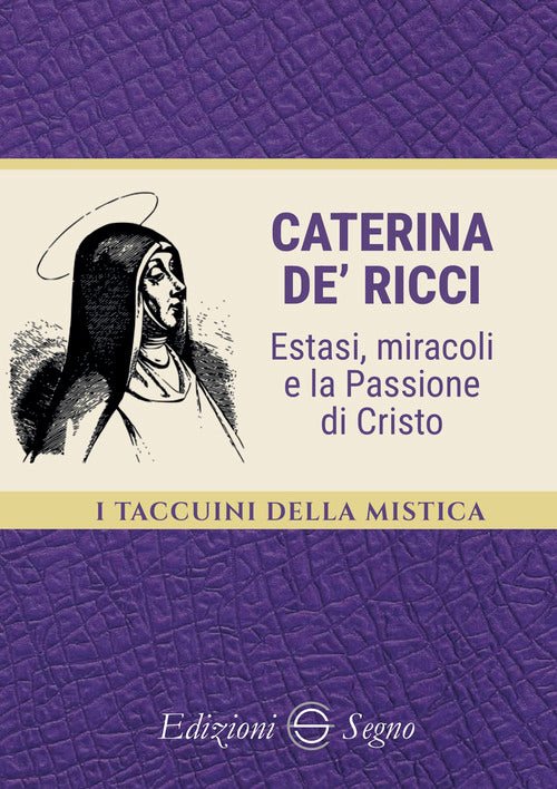 Caterina de’ Ricci. Estasi, miracoli e la Passione di Cristo
