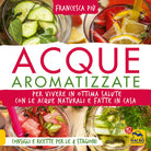 Cover of Acque aromatizzate. Per vivere in ottima salute con le acque naturali e fatte in casa