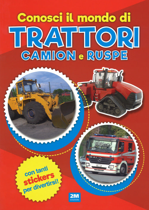 Cover of Conosci il mondo di trattori, camion e ruspe. Con adesivi