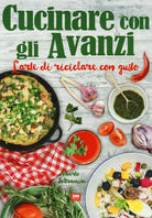Cover of Cucinare con gli avanzi. L'arte di riciclare con gusto