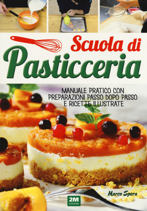 Cover of Scuola di pasticceria. Manuale pratico con preparazioni passo dopo passo e ricette illustrate