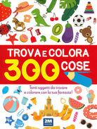 Cover of Trova e colora 300 cose. Tanti oggetti da trovare e colorare con la tua fantasia!