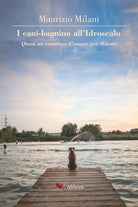 Cover of cani bagnino all'Idroscalo. Quasi un romanzo d'amore per Milano