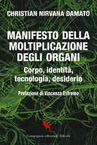 Cover of Manifesto della moltiplicazione degli organi. Corpo, identità, tecnologia, desiderio