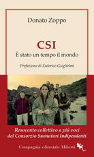 CSI. stato un tempo il mondo. Resoconto collettivo a pi voci del Consorzio Suonatori Indipendenti