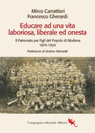 Educare ad una vita laboriosa, liberale ed onesta. Il Patronato pei Figli del Popolo di Modena 1874-1924