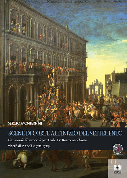 Cover of Scene di corte all’inizio del Settecento. Cerimoniali barocchi per Carlo IV Borromeo Arese viceré di Napoli (1710-1713)