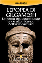 L'epopea di Gilgamesh. Le gesta del leggendario eroe alla ricerca dell'immortalit