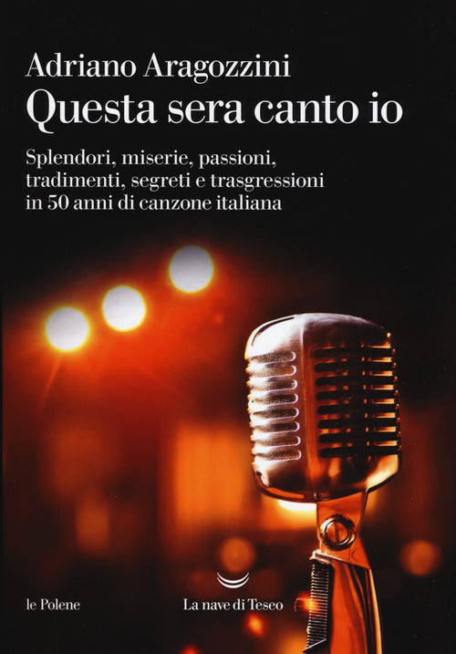 Cover of Questa sera canto io. Splendori, miserie, passioni, tradimenti, segreti e trasgressioni in 50 anni di canzone italiana