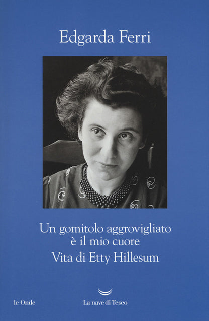 Cover of gomitolo aggrovigliato è il mio cuore. Vita di Etty Hillesum