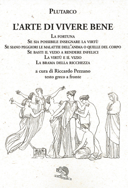 Cover of arte di vivere bene: La fortuna, Se sia possibile insegnare la virtù, Se siano peggiori le malattie dell’anima o quelle del corpo, Se basti il vizio a rendere infelici, La virtù e il vizio, La brama della ricchezza. Testo greco a fronte