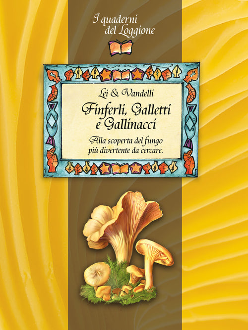 Cover of Finferli, galletti e gallinacci. Alla scoperta del fungo più divertente da cercare