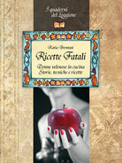 Cover of Ricette fatali. Donne velenose in cucina. Storie, tecniche, ricette