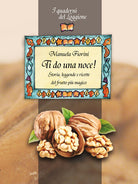 Cover of Ti do una noce. Storia, leggende e ricette del frutto più magico