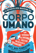 Cover of meravigliosa macchina del corpo umano. Un viaggio all'interno del nostro incredibile organismo