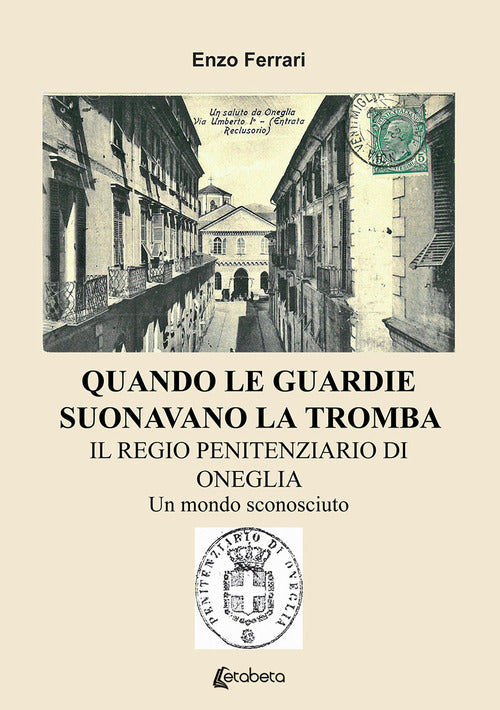 Cover of Quando le guardie suonavano la tromba. Il regio penitenziario di Oneglia. Un mondo sconosciuto