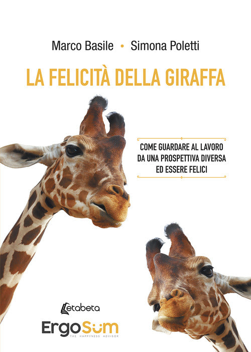 Cover of felicità della giraffa. Come guardare al lavoro da una prospettiva diversa ed essere felici