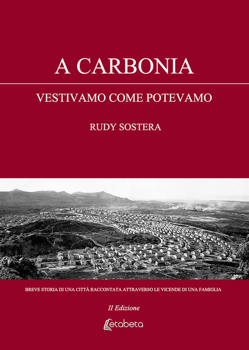 Cover of A Carbonia vestivamo come potevamo. Breve storia di una città raccontata attraverso le vicende di una famiglia