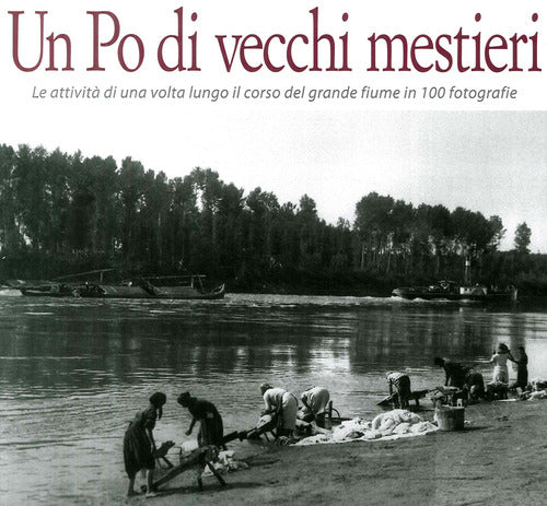 Cover of Po di vecchi mestieri. Le attività di una volta lungo il corso del grande fiume in 100 fotografie