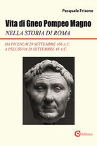 Vita di Gneo Pompeo Magno Da Picenum 29 settembre 106 a.C. a Pelusium 28 settembre 48 a.C.