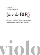 Cover of Io e la BUR. Scrittori, studiosi, lettori raccontano la Biblioteca Universale Rizzoli