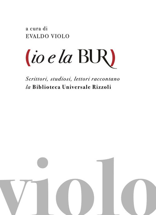 Cover of Io e la BUR. Scrittori, studiosi, lettori raccontano la Biblioteca Universale Rizzoli