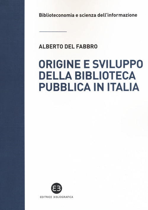 Cover of Origine e sviluppo della biblioteca pubblica in Italia. Un modello di analisi tra biblioteconomia sociale e microstoria