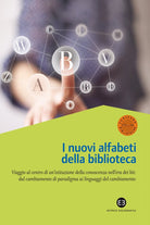 Cover of Nuovi alfabeti della biblioteca. Viaggio al centro di un'istituzione della conoscenza nell'era dei bit: dal cambiamento di paradigma al linguaggio del cambiamento. Atti del Convegno (Milano, 15-16 marzo 2012)
