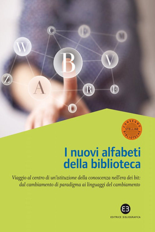 Cover of Nuovi alfabeti della biblioteca. Viaggio al centro di un'istituzione della conoscenza nell'era dei bit: dal cambiamento di paradigma al linguaggio del cambiamento. Atti del Convegno (Milano, 15-16 marzo 2012)