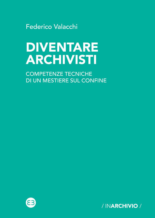 Cover of Diventare archivisti. Competenze tecniche di un mestiere di confine