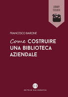Cover of Come costruire una biblioteca aziendale. Welfare culturale e crescita