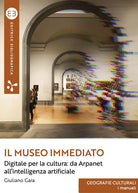 Il museo immediato. Digitale per la cultura. Da Arpanet all'intelligenza artificiale