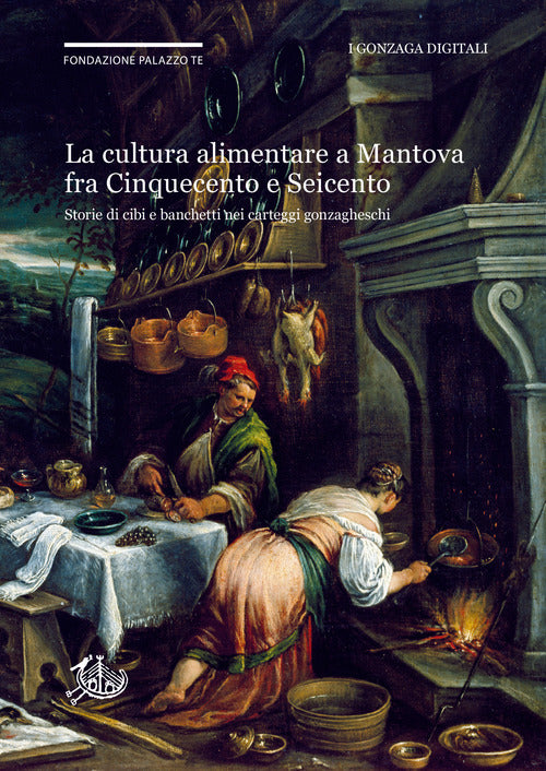 Cover of cultura alimentare a Mantova fra Cinquecento e Seicento. Storie di cibi e banchetti nei carteggi gonzagheschi