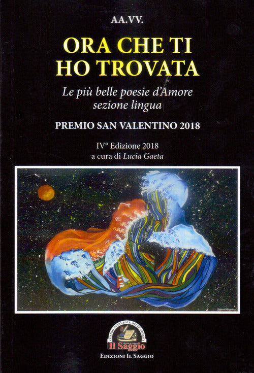 Cover of Ora che ti ho trovata. Le più belle poesie d'amore, sezione lingua. Premio San Valentino 2018. IV edizione 2018