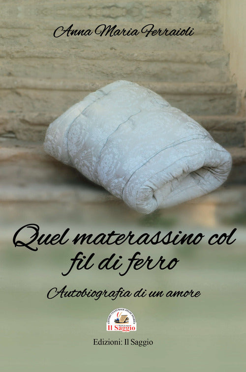 Cover of Quel materassino col fil di ferro. Autobiografia di un amore