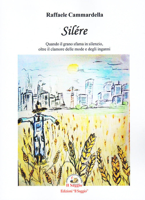 Silre. Quando il grano sfama in silenzio, oltre il clamore delle mode e degli inganni