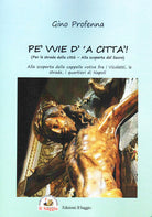Pe' vvie d' 'a citt-Per le strade della citt. Alla scoperta del sacro. Alla scoperta delle cappelle votive fra i vicoletti, le strade, i quartieri di Napoli