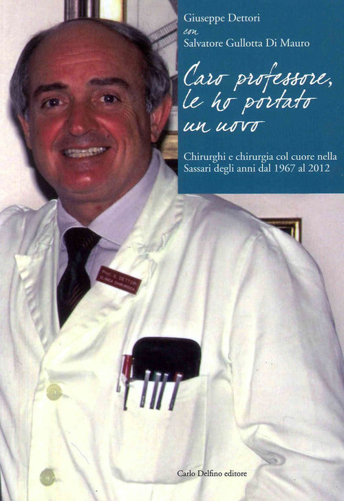 Cover of Caro professore, le ho portato un uovo. Chirurghi e chirurgia col cuore nella Sassari degli anni dal 1967 al 2012