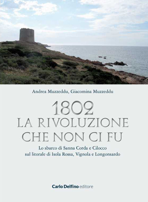 Cover of 1802. La rivoluzione che non ci fu. Lo sbarco di Sanna Corda e Cilocco sul litorale di Isola Rossa, Vignola e Longosardo