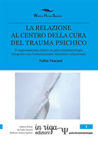 Cover of relazione al centro della cura del trauma psichico. Il ragionamento clinico in psicotraumatologia integrato con l'orientamento sistemico-relazionale