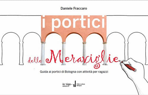 Cover of portici delle meraviglie. Guida ai portici di Bologna con attività per ragazzi