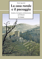 Cover of casa rurale e il paesaggio. Guida al recupero architettonico nel Chianti